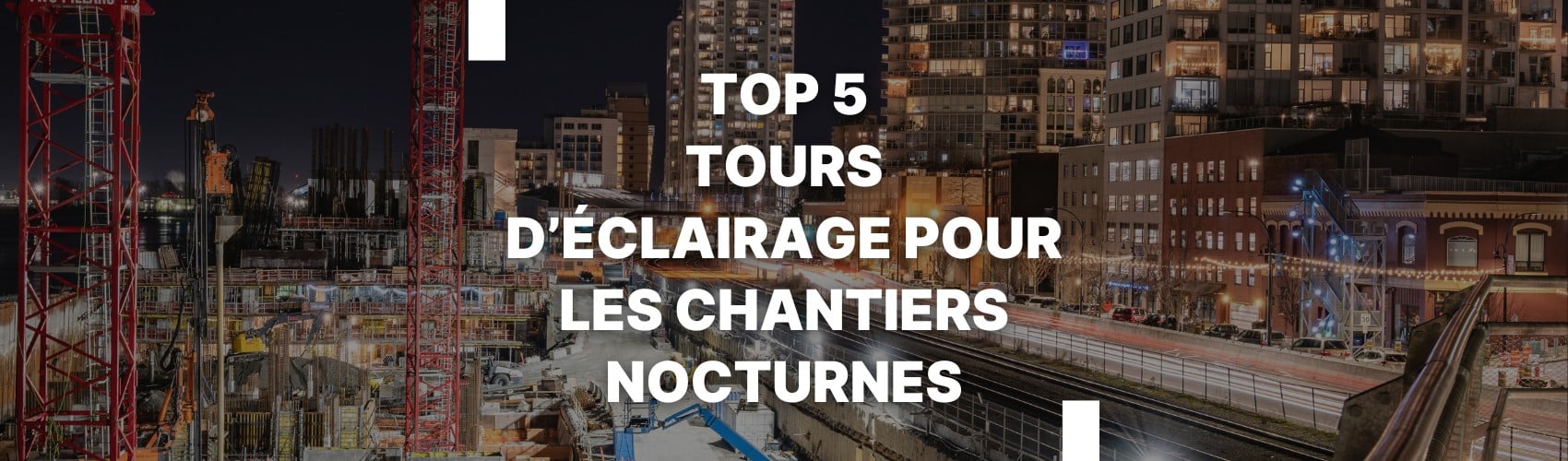 TOP 5 des mâts et tours d’éclairage pour les chantiers nocturnes